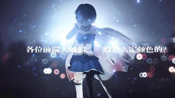 各位前端大触们，一般怎么定颜色的？
