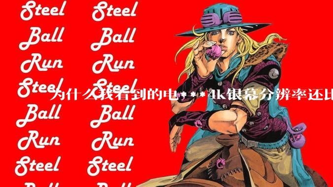 为什么我看到的电***4k银幕分辨率还比不过手机，模糊不清，还有严重拖影？