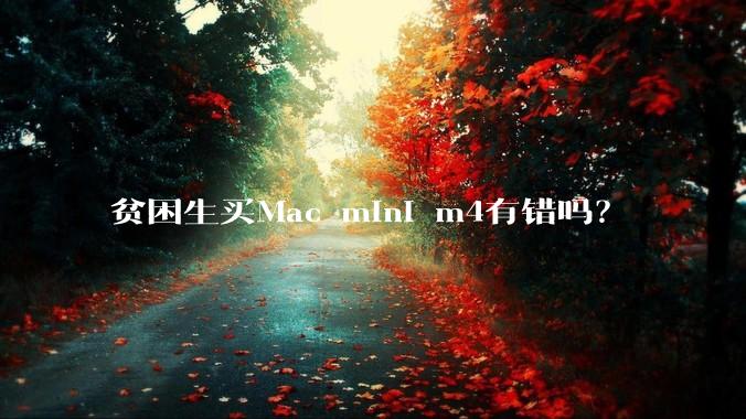 贫困生买Mac mini m4有错吗？