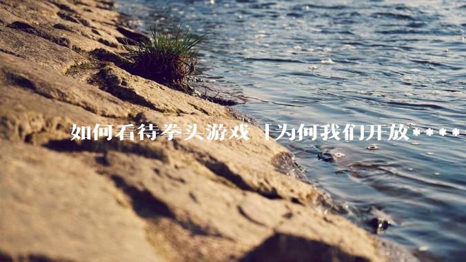 如何看待拳头游戏「为何我们开放******赞助以及我们将如何负责任地推进这项工作」一文？