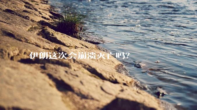 伊朗这次会崩溃灭亡吗？