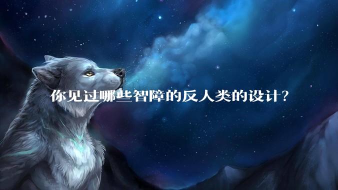你见过哪些智障的反人类的设计？