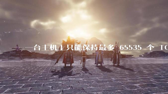 一台主机上只能保持最多 65535 个 TCP 连接吗？