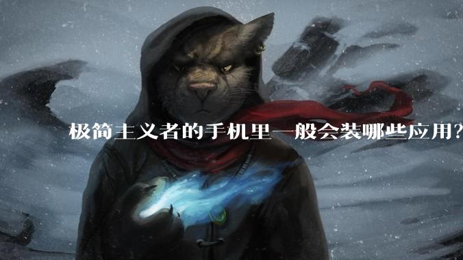 极简主义者的手机里一般会装哪些应用？