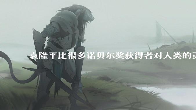袁隆平比很多诺贝尔奖获得者对人类的贡献都更大。你认同这个观点吗？